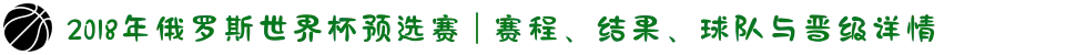 2018年俄罗斯世界杯预选赛 | 赛程、结果、球队与晋级详情